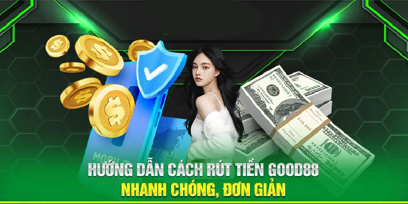 Rút Tiền Good88 - Thực Hiện Giao Dịch Nhanh Chóng Trong 3 Phút 5 Hướng dẫn rút tiền good88 nhanh chóng, hiệu quả