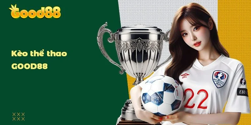 Thể Thao GOOD88 - Cơ Hội Tiền Thưởng Lớn, Nhiều Giải Đấu Đỉnh Nóc 4 Hệ thống kèo cược thể thao xuất hiện tại trang GOOD88